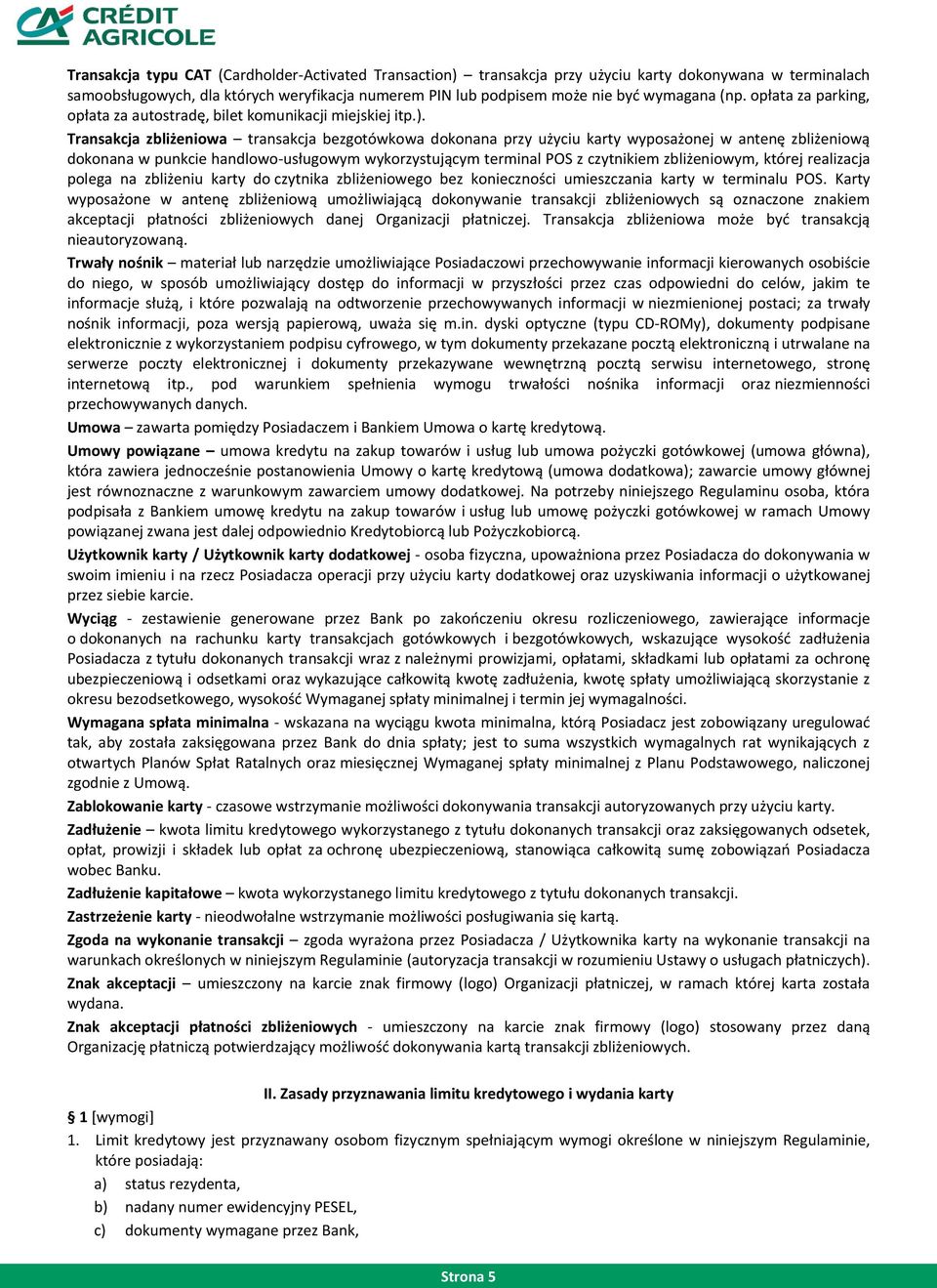 Transakcja zbliżeniowa transakcja bezgotówkowa dokonana przy użyciu karty wyposażonej w antenę zbliżeniową dokonana w punkcie handlowo-usługowym wykorzystującym terminal POS z czytnikiem