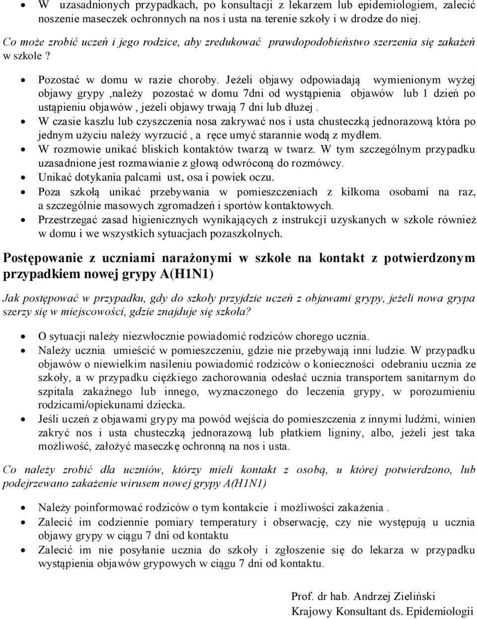 Jeżeli objawy odpowiadają wymienionym wyżej objawy grypy,należy pozostać w domu 7dni od wystąpienia objawów lub 1 dzień po ustąpieniu objawów, jeżeli objawy trwają 7 dni lub dłużej.