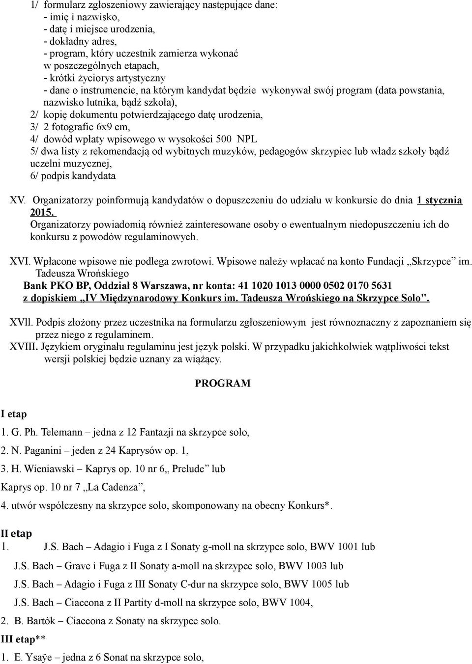 fotografie 6x9 cm, 4/ dowód wpłaty wpisowego w wysokości 500 NPL 5/ dwa listy z rekomendacją od wybitnych muzyków, pedagogów skrzypiec lub władz szkoły bądź uczelni muzycznej, 6/ podpis kandydata XV.