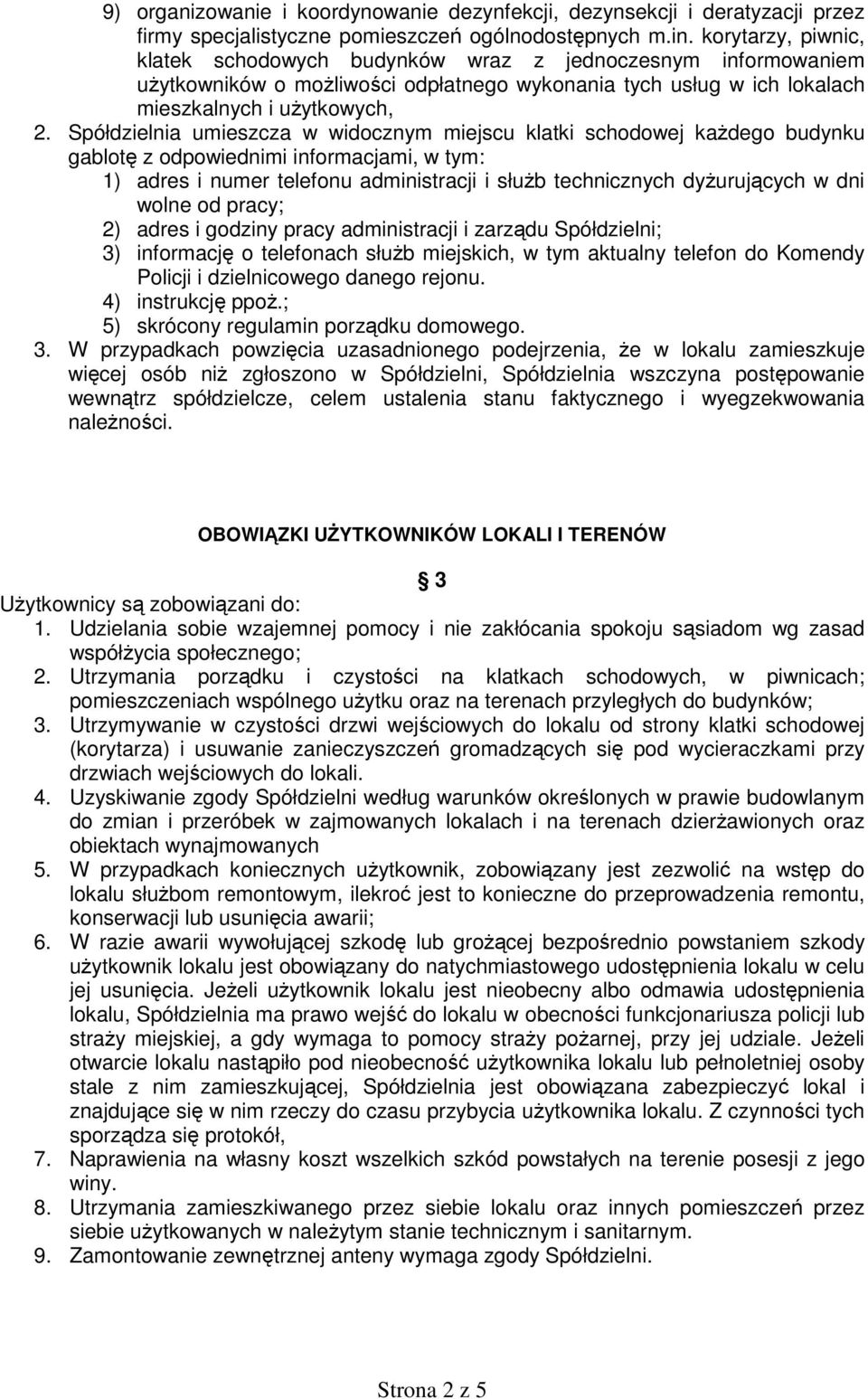 Spółdzielnia umieszcza w widocznym miejscu klatki schodowej kaŝdego budynku gablotę z odpowiednimi informacjami, w tym: 1) adres i numer telefonu administracji i słuŝb technicznych dyŝurujących w dni