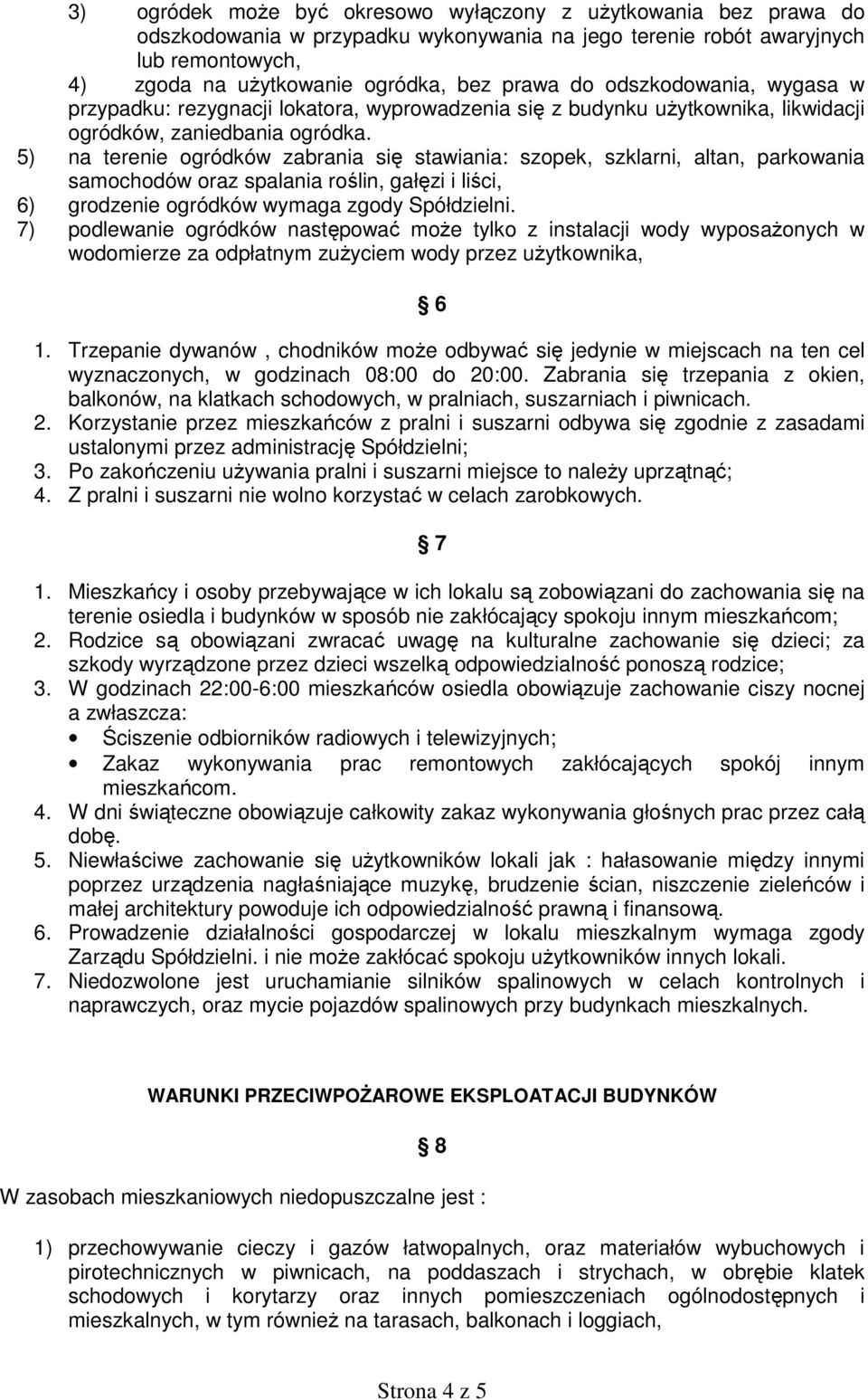 5) na terenie ogródków zabrania się stawiania: szopek, szklarni, altan, parkowania samochodów oraz spalania roślin, gałęzi i liści, 6) grodzenie ogródków wymaga zgody Spółdzielni.