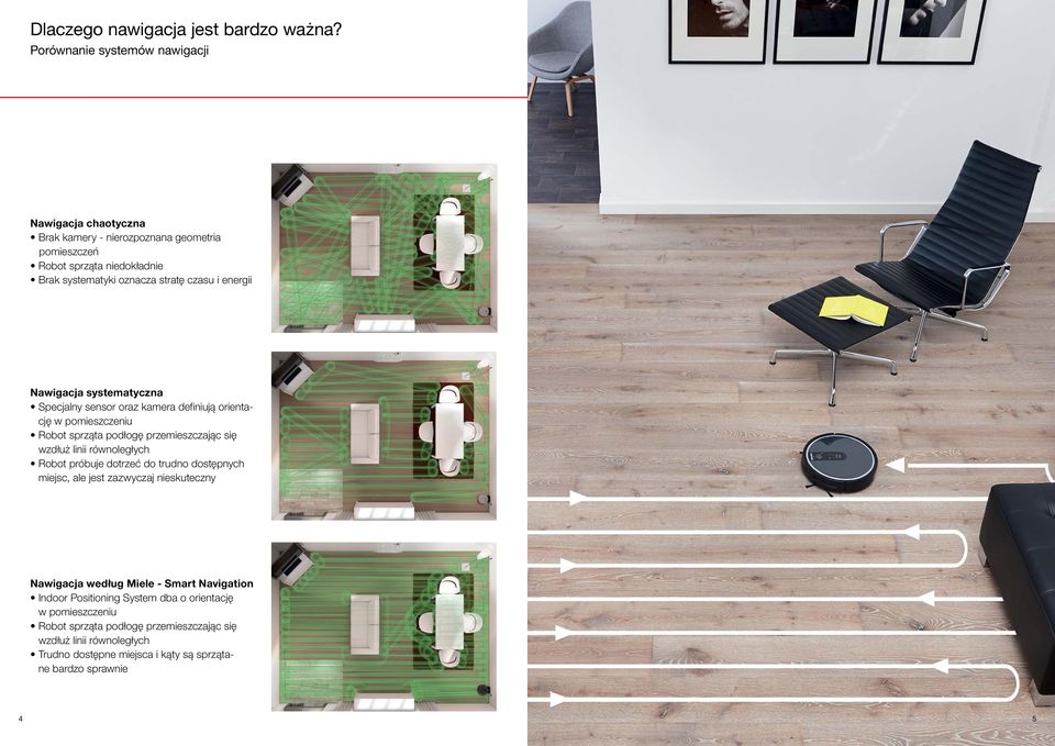 energii Nawigacja systematyczna Specjalny sensor oraz kamera definiują orientację w pomieszczeniu Robot sprząta podłogę przemieszczając się wzdłuż linii równoległych Robot