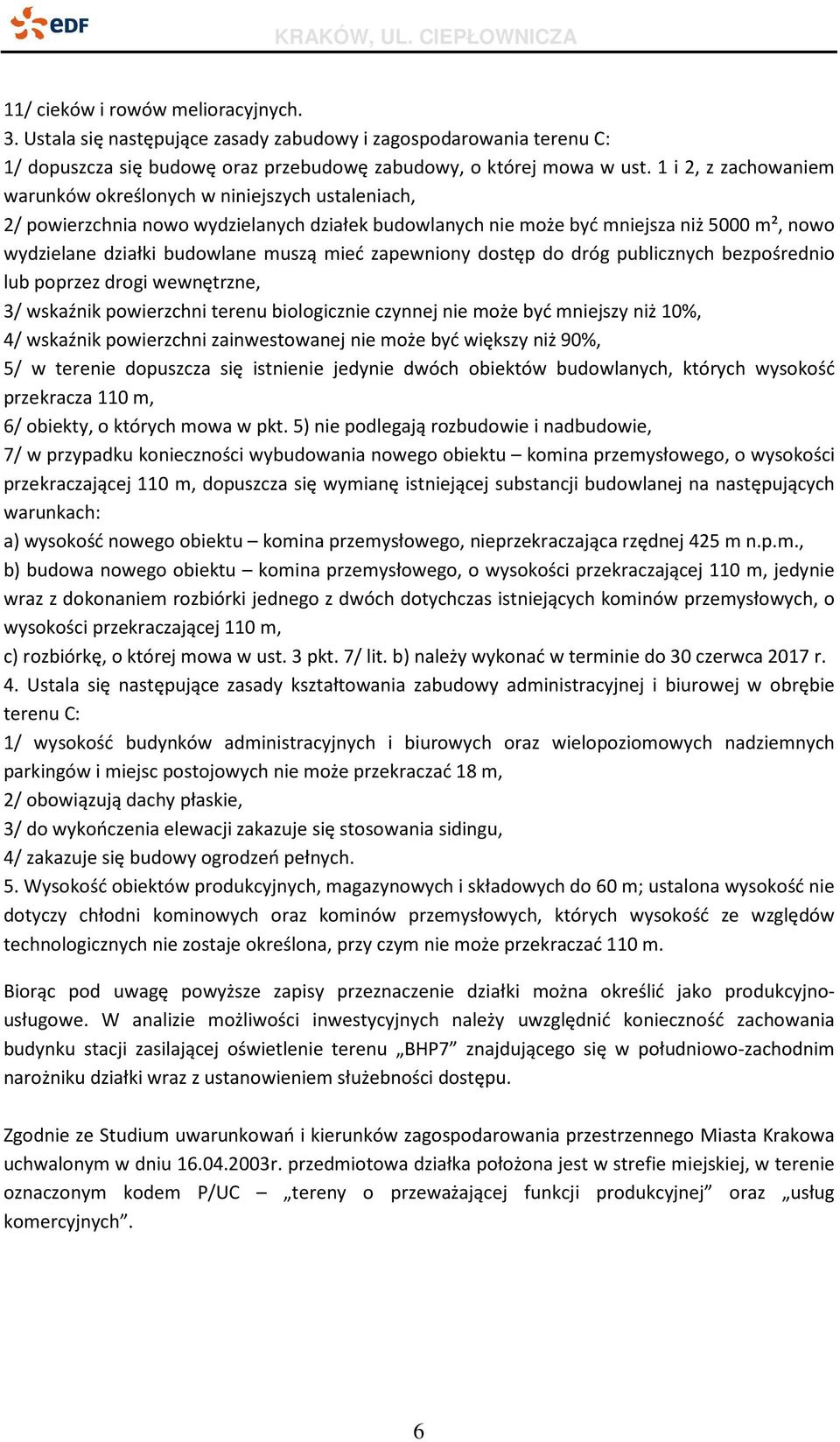 mieć zapewniony dostęp do dróg publicznych bezpośrednio lub poprzez drogi wewnętrzne, 3/ wskaźnik powierzchni terenu biologicznie czynnej nie może być mniejszy niż 10%, 4/ wskaźnik powierzchni