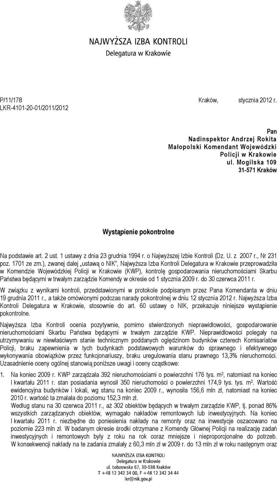 ), zwanej dalej ustawą o NIK, NajwyŜsza Izba Kontroli Delegatura w Krakowie przeprowadziła w Komendzie Wojewódzkiej Policji w Krakowie (KWP), kontrolę gospodarowania nieruchomościami Skarbu Państwa