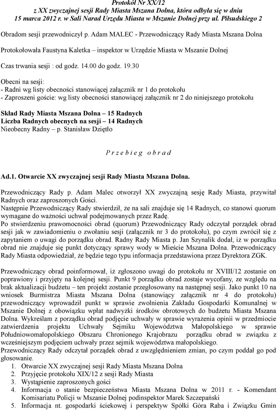Adam MALEC - Przewodniczący Rady Miasta Mszana Dolna Protokołowała Faustyna Kaletka inspektor w Urzędzie Miasta w Mszanie Dolnej Czas trwania sesji : od godz. 14.00 do godz. 19.