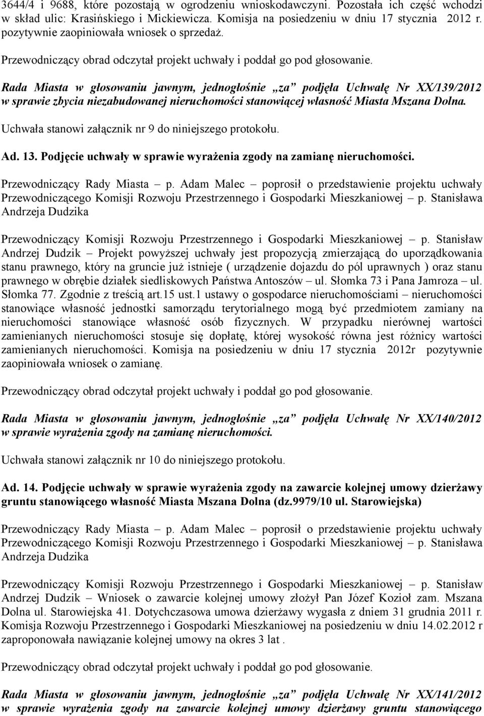 Rada Miasta w głosowaniu jawnym, jednogłośnie za podjęła Uchwałę Nr XX/139/2012 w sprawie zbycia niezabudowanej nieruchomości stanowiącej własność Miasta Mszana Dolna.