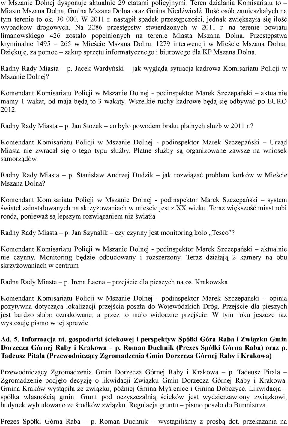 na terenie powiatu limanowskiego 426 zostało popełnionych na terenie Miasta Mszana Dolna. Przestępstwa kryminalne 1495 265 w Mieście Mszana Dolna. 1279 interwencji w Mieście Mszana Dolna.