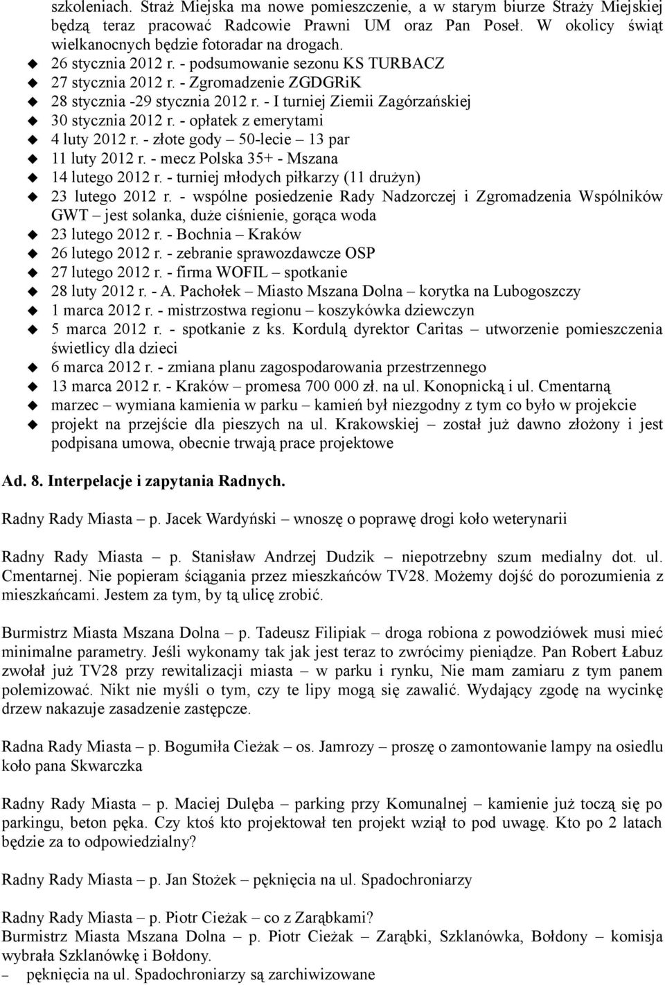- opłatek z emerytami 4 luty 2012 r. - złote gody 50-lecie 13 par 11 luty 2012 r. - mecz Polska 35+ - Mszana 14 lutego 2012 r. - turniej młodych piłkarzy (11 drużyn) 23 lutego 2012 r.