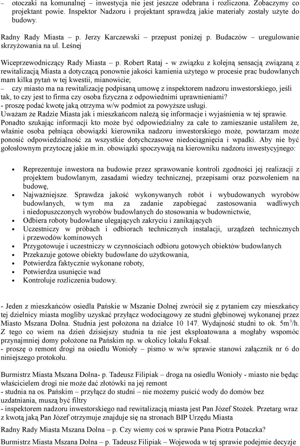 Robert Rataj - w związku z kolejną sensacją związaną z rewitalizacją Miasta a dotyczącą ponownie jakości kamienia użytego w procesie prac budowlanych mam kilka pytań w tej kwestii, mianowicie; czy