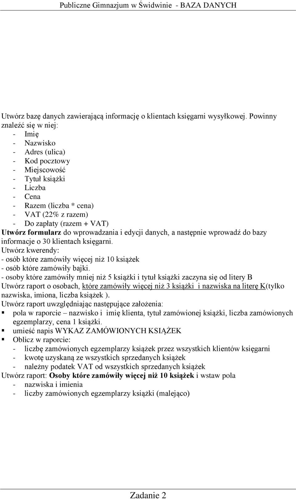 wprowadzania i edycji danych, a następnie wprowadź do bazy informacje o 30 klientach księgarni. Utwórz kwerendy: - osób które zamówiły więcej niż 10 książek - osób które zamówiły bajki.