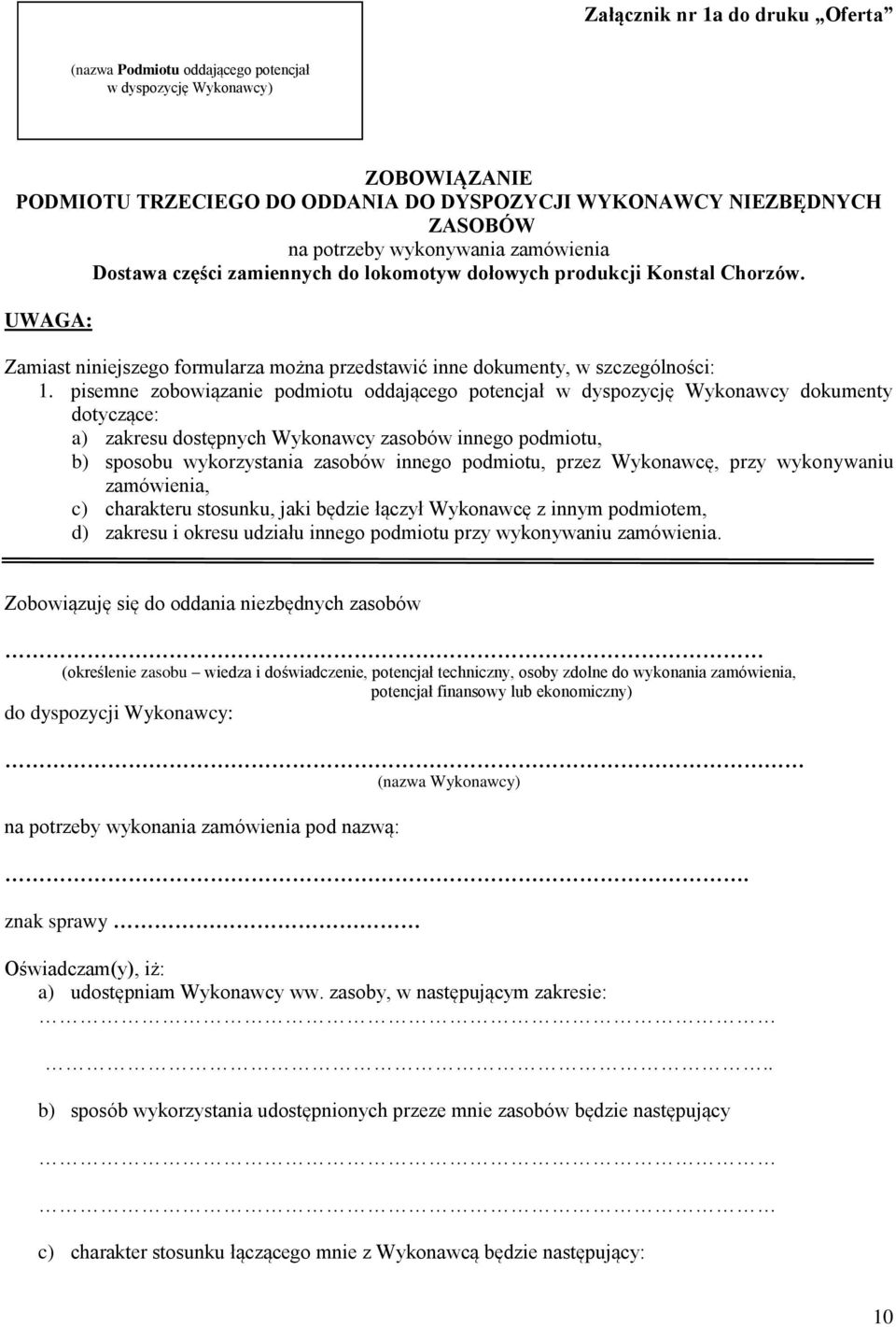 pisemne zobowiązanie podmiotu oddającego potencjał w dyspozycję Wykonawcy dokumenty dotyczące: a) zakresu dostępnych Wykonawcy zasobów innego podmiotu, b) sposobu wykorzystania zasobów innego