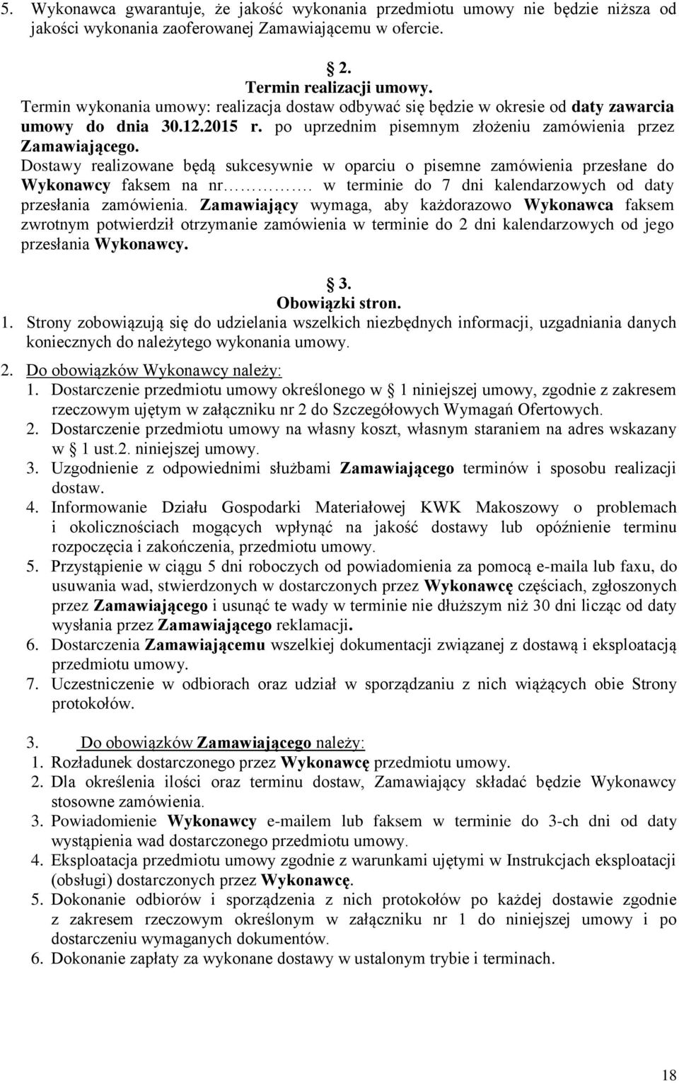 Dostawy realizowane będą sukcesywnie w oparciu o pisemne zamówienia przesłane do Wykonawcy faksem na nr. w terminie do 7 dni kalendarzowych od daty przesłania zamówienia.