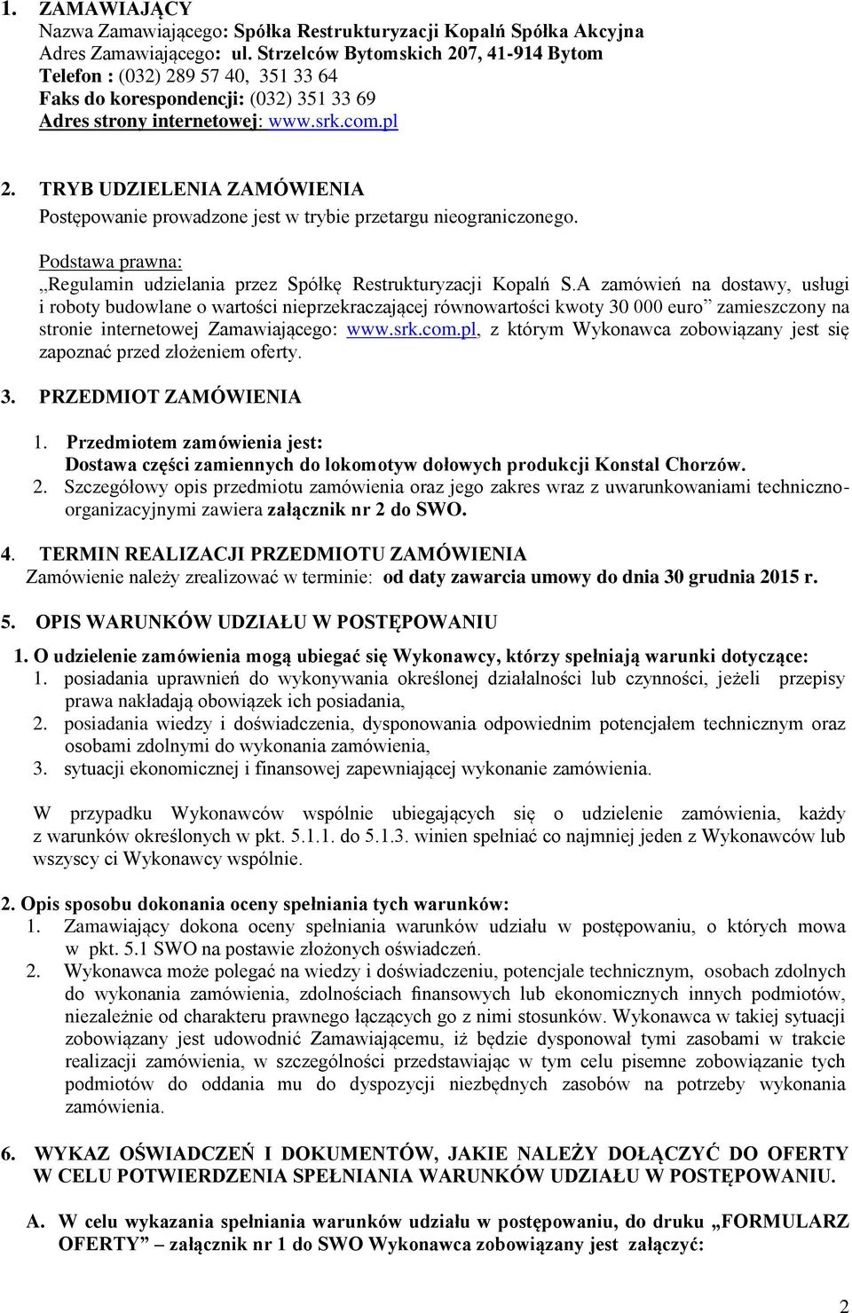 TRYB UDZIELENIA ZAMÓWIENIA Postępowanie prowadzone jest w trybie przetargu nieograniczonego. Podstawa prawna: Regulamin udzielania przez Spółkę Restrukturyzacji Kopalń S.