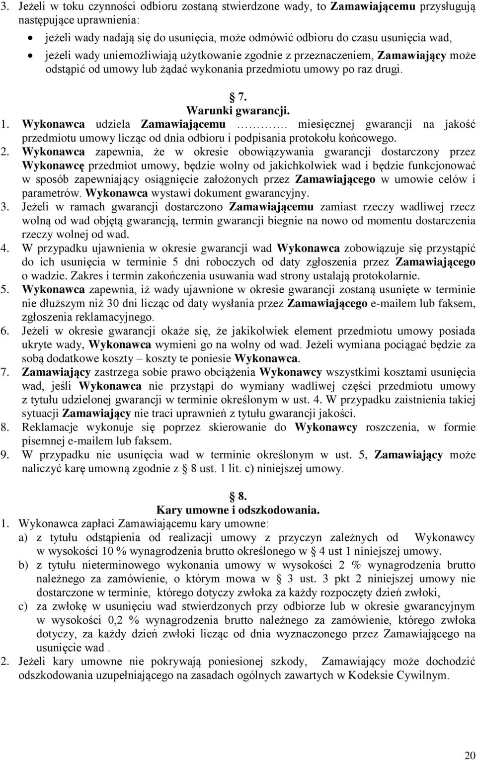 Wykonawca udziela Zamawiającemu. miesięcznej gwarancji na jakość przedmiotu umowy licząc od dnia odbioru i podpisania protokołu końcowego.