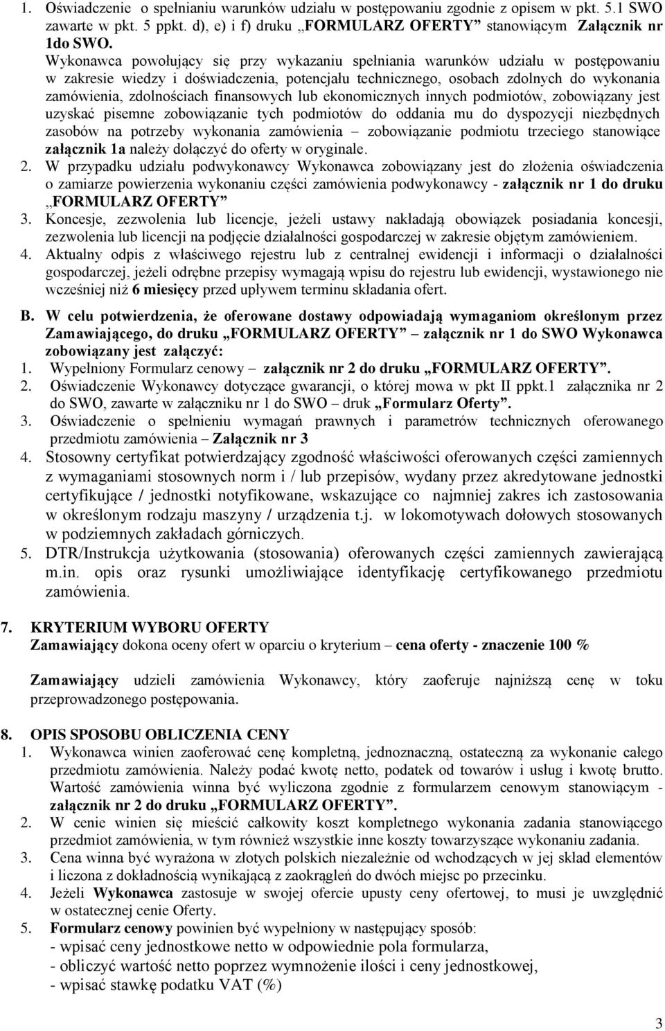 finansowych lub ekonomicznych innych podmiotów, zobowiązany jest uzyskać pisemne zobowiązanie tych podmiotów do oddania mu do dyspozycji niezbędnych zasobów na potrzeby wykonania zamówienia