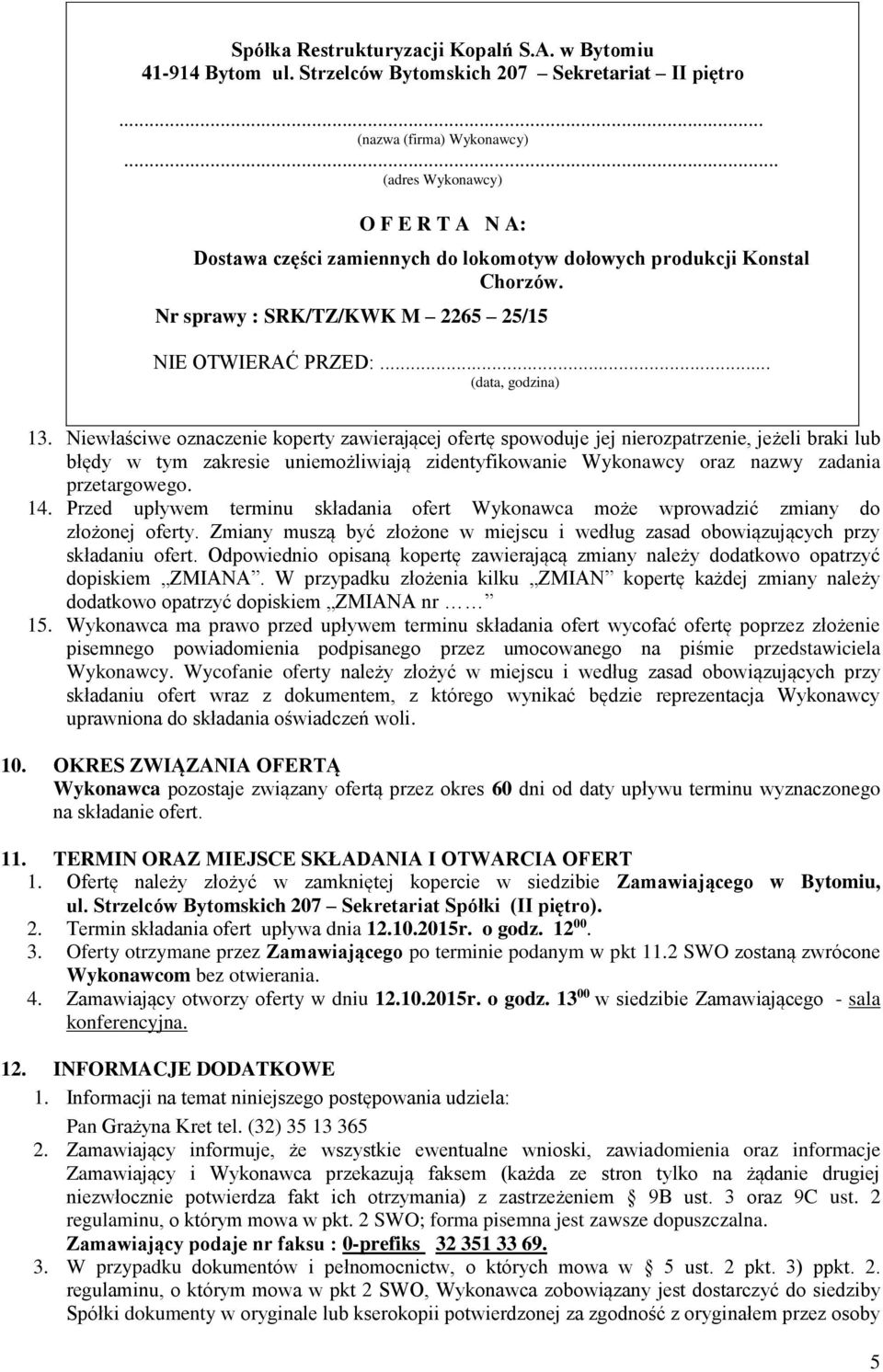 Niewłaściwe oznaczenie koperty zawierającej ofertę spowoduje jej nierozpatrzenie, jeżeli braki lub błędy w tym zakresie uniemożliwiają zidentyfikowanie Wykonawcy oraz nazwy zadania przetargowego. 14.