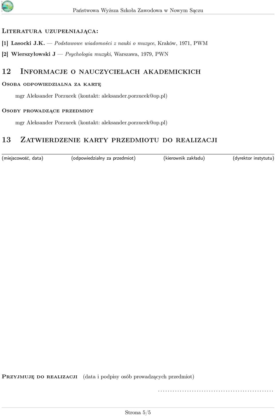 Osoba odpowiedzialna za kartę mgr Aleksander Porzucek (kontakt: aleksander.porzucek@op.pl) Osoby prowadzące przedmiot mgr Aleksander Porzucek (kontakt: aleksander.