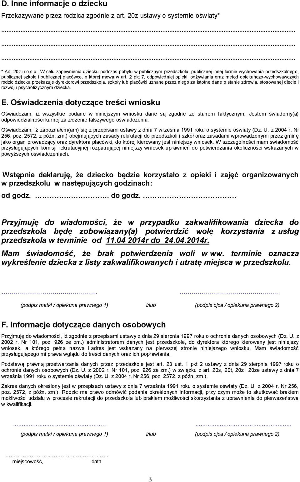 zdrowia, stosowanej diecie i rozwoju psychofizycznym dziecka. E. Oświadczenia dotyczące treści wniosku Oświadczam, iż wszystkie podane w niniejszym wniosku dane są zgodne ze stanem faktycznym.