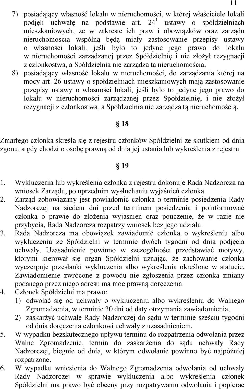 jego prawo do lokalu w nieruchomości zarządzanej przez Spółdzielnię i nie złożył rezygnacji z członkostwa, a Spółdzielnia nie zarządza tą nieruchomością, 8) posiadający własność lokalu w