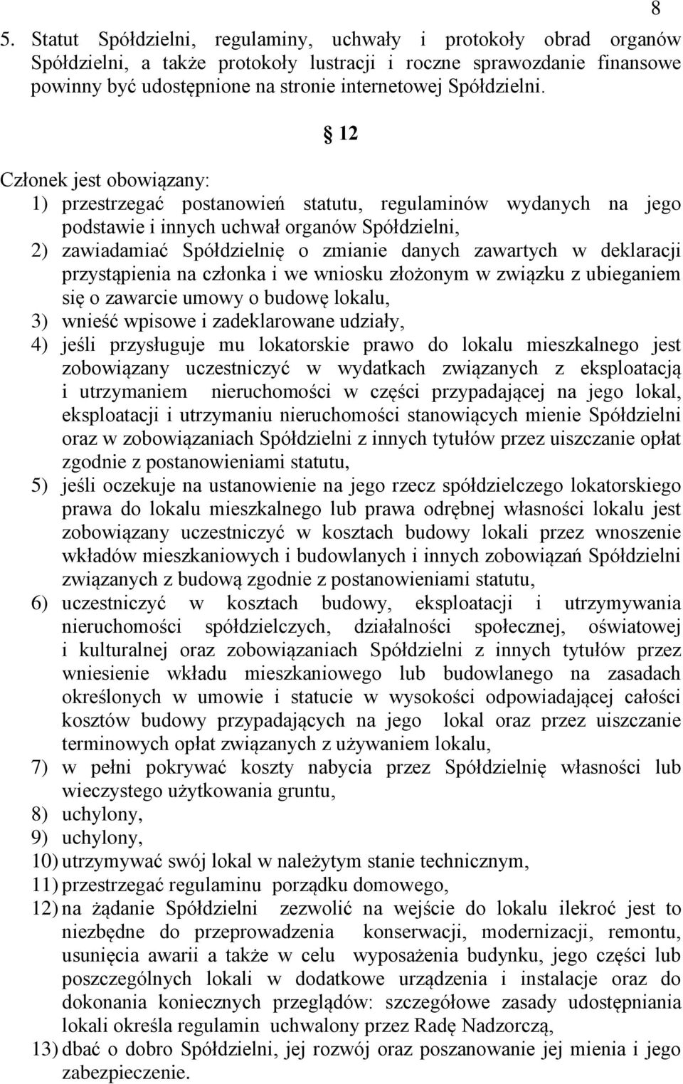 12 Członek jest obowiązany: 1) przestrzegać postanowień statutu, regulaminów wydanych na jego podstawie i innych uchwał organów Spółdzielni, 2) zawiadamiać Spółdzielnię o zmianie danych zawartych w