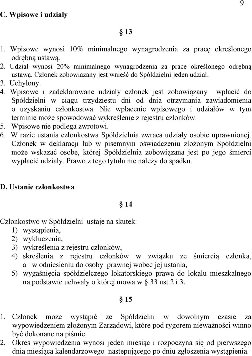 Wpisowe i zadeklarowane udziały członek jest zobowiązany wpłacić do Spółdzielni w ciągu trzydziestu dni od dnia otrzymania zawiadomienia o uzyskaniu członkostwa.