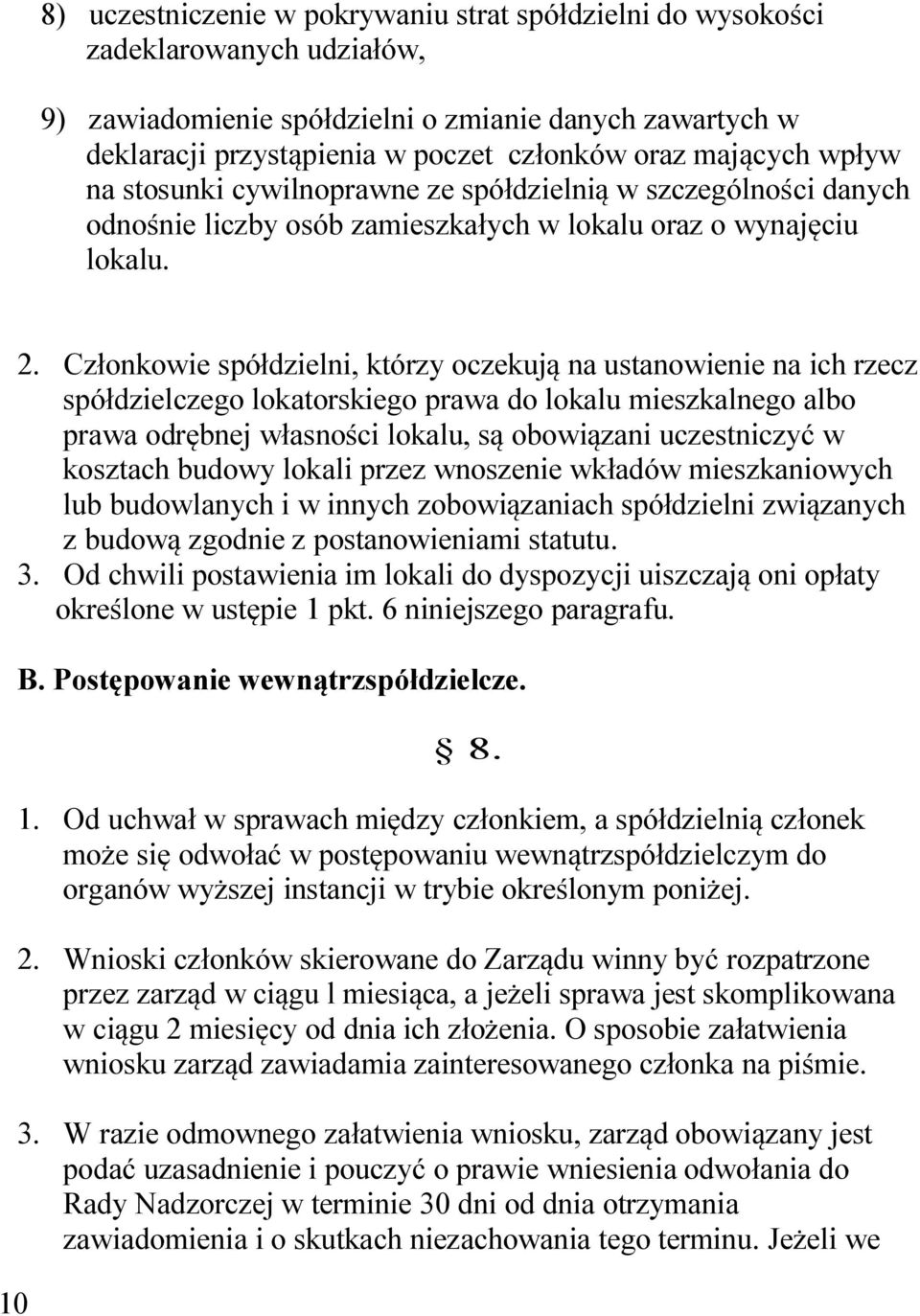 Członkowie spółdzielni, którzy oczekują na ustanowienie na ich rzecz spółdzielczego lokatorskiego prawa do lokalu mieszkalnego albo prawa odrębnej własności lokalu, są obowiązani uczestniczyć w