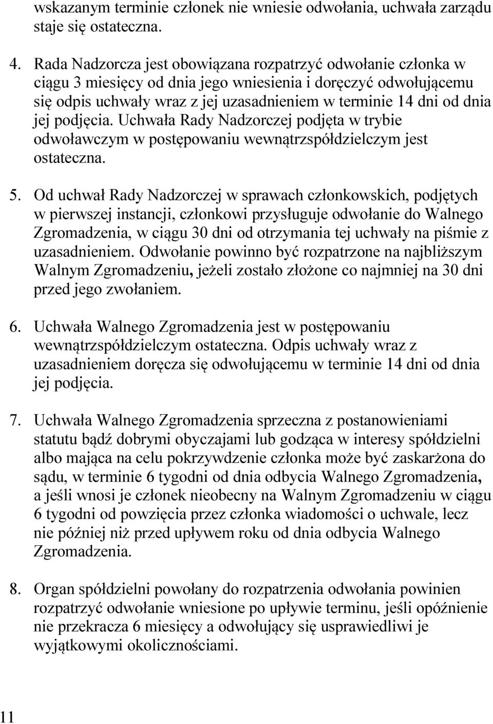 podjęcia. Uchwała Rady Nadzorczej podjęta w trybie odwoławczym w postępowaniu wewnątrzspółdzielczym jest ostateczna. 5.