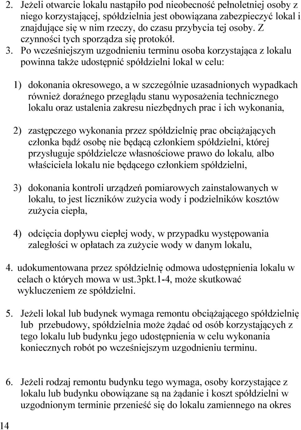 Po wcześniejszym uzgodnieniu terminu osoba korzystająca z lokalu powinna także udostępnić spółdzielni lokal w celu: 1) dokonania okresowego, a w szczególnie uzasadnionych wypadkach również doraźnego