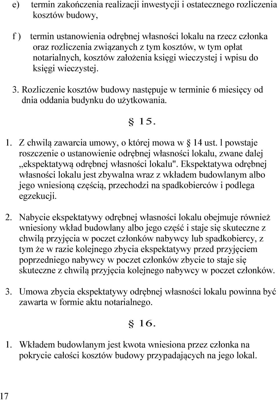 . 1. Z chwilą zawarcia umowy, o której mowa w 14 ust. l powstaje roszczenie o ustanowienie odrębnej własności lokalu, zwane dalej ekspektatywą odrębnej własności lokalu".