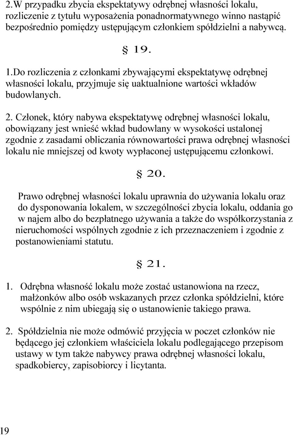 Członek, który nabywa ekspektatywę odrębnej własności lokalu, obowiązany jest wnieść wkład budowlany w wysokości ustalonej zgodnie z zasadami obliczania równowartości prawa odrębnej własności lokalu