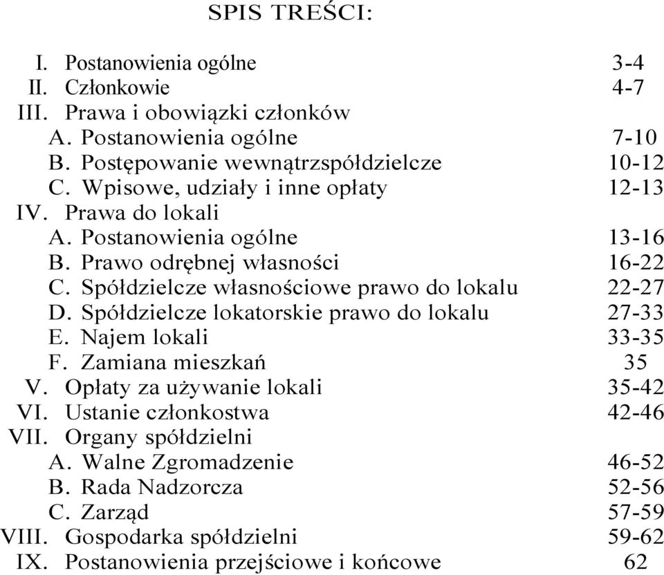 Spółdzielcze lokatorskie prawo do lokalu E. Najem lokali F. Zamiana mieszkań V. Opłaty za używanie lokali VI. Ustanie członkostwa VII. Organy spółdzielni A.