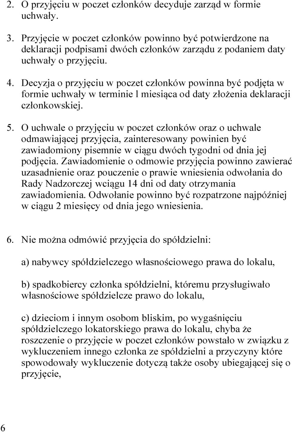Decyzja o przyjęciu w poczet członków powinna być podjęta w formie uchwały w terminie l miesiąca od daty złożenia deklaracji członkowskiej. 5.