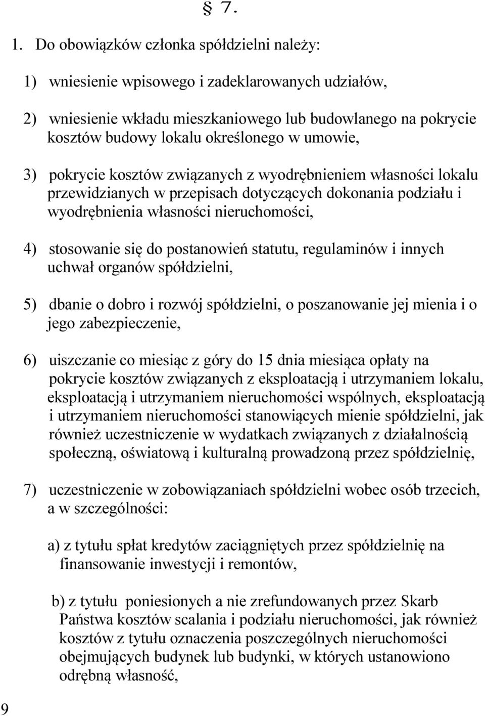 postanowień statutu, regulaminów i innych uchwał organów spółdzielni, 5) dbanie o dobro i rozwój spółdzielni, o poszanowanie jej mienia i o jego zabezpieczenie, 6) uiszczanie co miesiąc z góry do 15