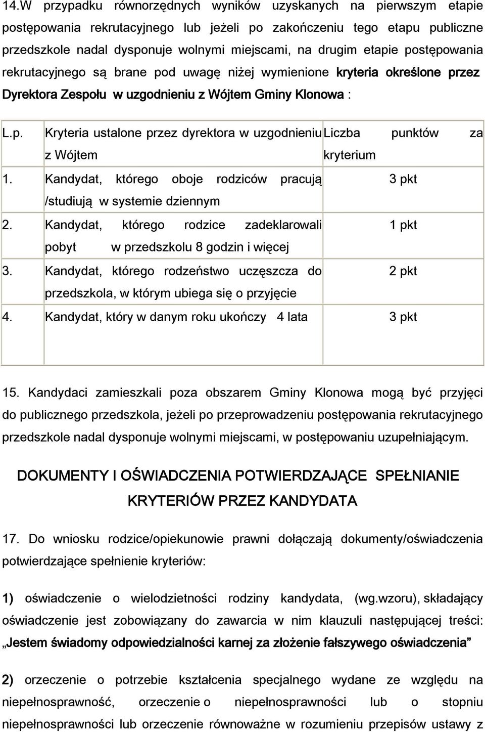 Kandydat, którego oboje rodziców pracują 3 pkt /studiują w systemie dziennym 2. Kandydat, którego rodzice zadeklarowali 1 pkt pobyt w przedszkolu 8 godzin i więcej 3.