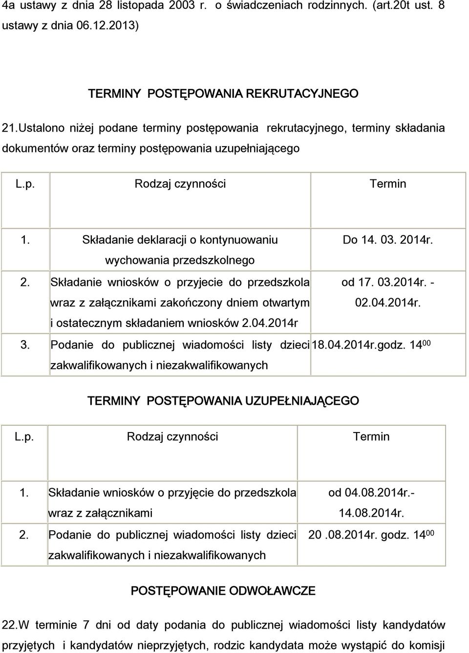 Składanie deklaracji o kontynuowaniu Do 14. 03. 2014r. wychowania przedszkolnego 2. Składanie wniosków o przyjecie do przedszkola wraz z załącznikami zakończony dniem otwartym od 17. 03.2014r. - 02.