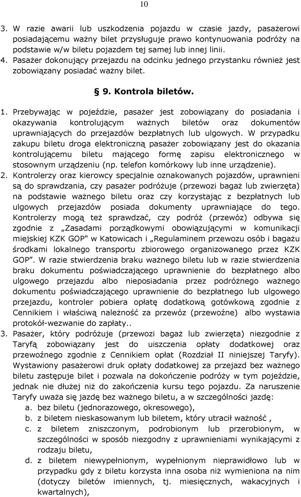 Przebywając w pojeździe, pasażer jest zobowiązany do posiadania i okazywania kontrolującym ważnych biletów oraz dokumentów uprawniających do przejazdów bezpłatnych lub ulgowych.