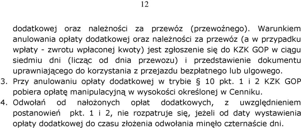 (licząc od dnia przewozu) i przedstawienie dokumentu uprawniającego do korzystania z przejazdu bezpłatnego lub ulgowego. 3.