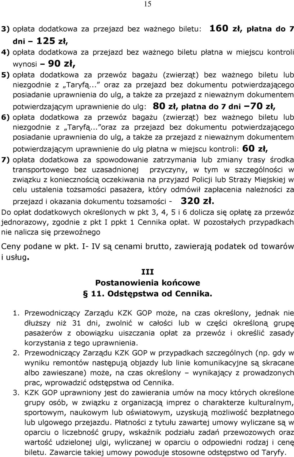 .. oraz za przejazd bez dokumentu potwierdzającego posiadanie uprawnienia do ulg, a także za przejazd z nieważnym dokumentem potwierdzającym uprawnienie do ulg: 80 zł, płatna do 7 dni 70 zł, 6)