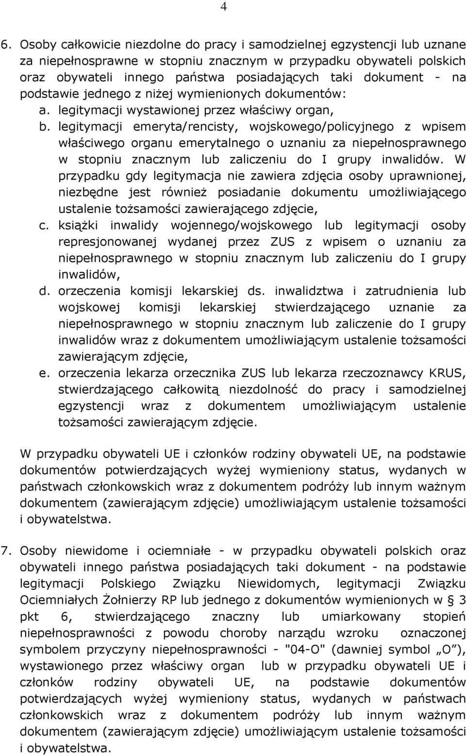 legitymacji emeryta/rencisty, wojskowego/policyjnego z wpisem właściwego organu emerytalnego o uznaniu za niepełnosprawnego w stopniu znacznym lub zaliczeniu do I grupy inwalidów.