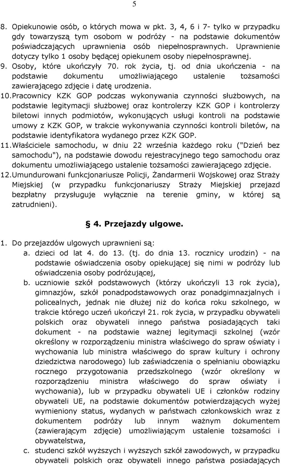 od dnia ukończenia - na podstawie dokumentu umożliwiającego ustalenie tożsamości zawierającego zdjęcie i datę urodzenia. 10.