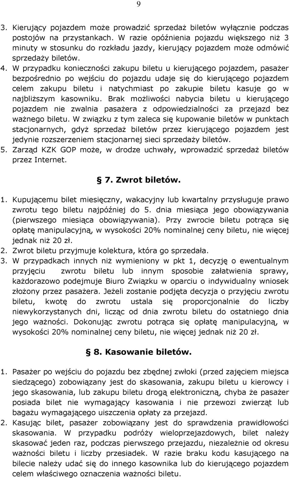 W przypadku konieczności zakupu biletu u kierującego pojazdem, pasażer bezpośrednio po wejściu do pojazdu udaje się do kierującego pojazdem celem zakupu biletu i natychmiast po zakupie biletu kasuje