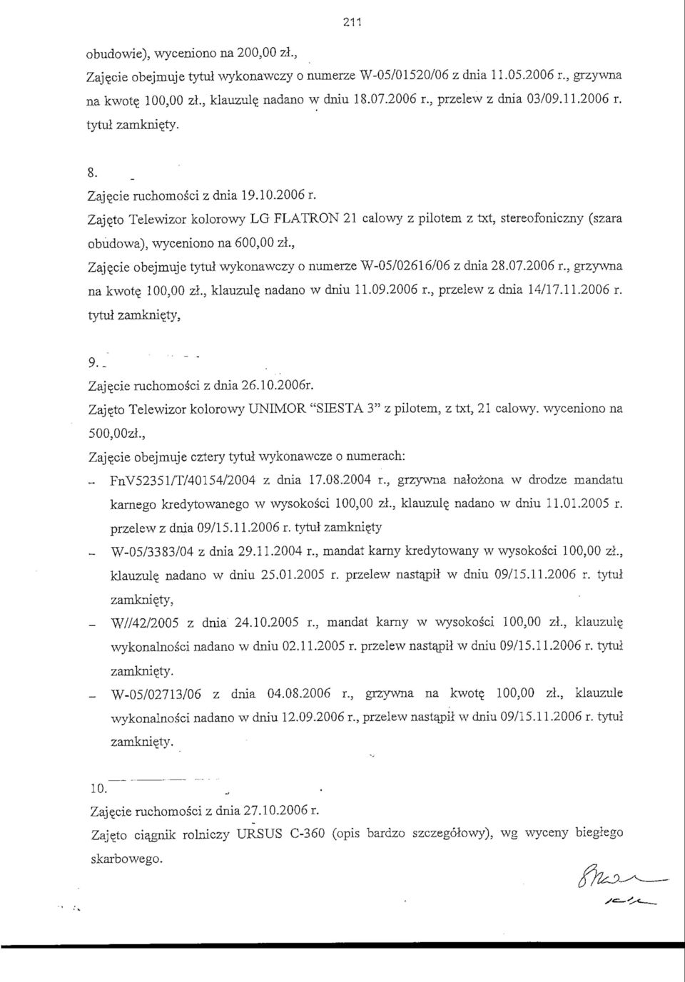 , Zaje_cie obejmuje tytul wykonawczy o numerze W-05/02616/06 z dnia 28.07.2006 r., grzywna na kwote. 100,00 zl, klauzule_ nadano w dniu 11.09.2006 r.s przelew z dnia 14/17.11.2006 r. tytul zarnkniety, 9.