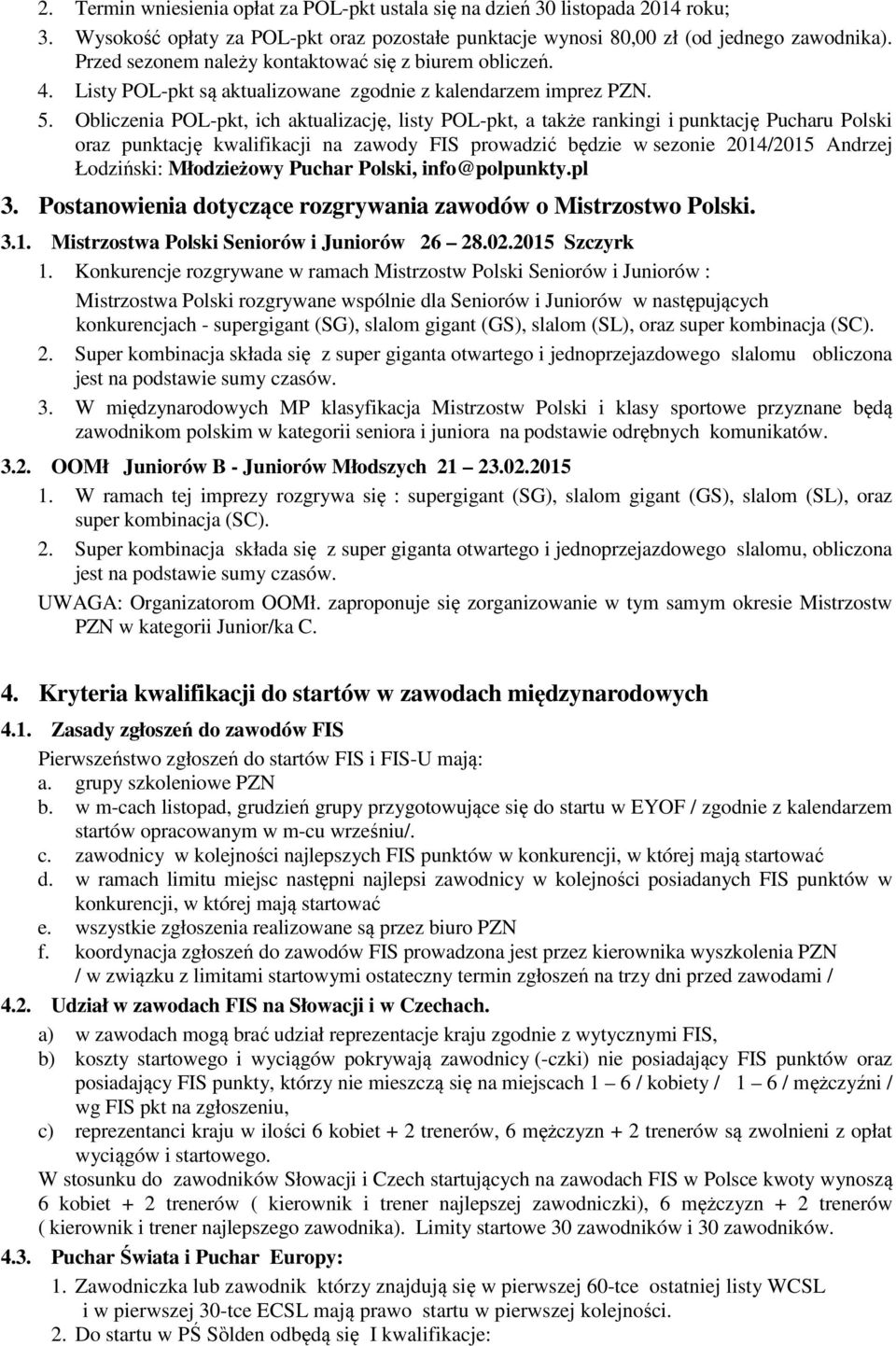 Obliczenia POL-pkt, ich aktualizację, listy POL-pkt, a także rankingi i punktację Pucharu Polski oraz punktację kwalifikacji na zawody FIS prowadzić będzie w sezonie 2014/2015 Andrzej Łodziński: