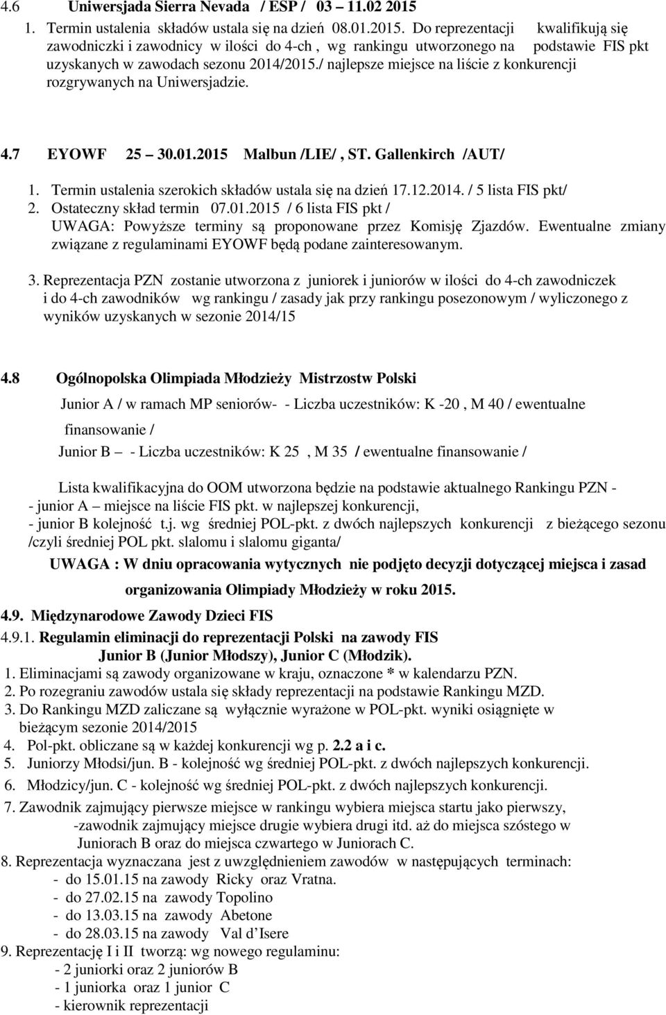 Do reprezentacji kwalifikują się zawodniczki i zawodnicy w ilości do 4-ch, wg rankingu utworzonego na podstawie FIS pkt uzyskanych w zawodach sezonu 2014/2015.