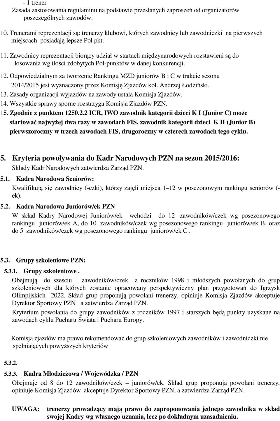 Zawodnicy reprezentacji biorący udział w startach międzynarodowych rozstawieni są do losowania wg ilości zdobytych Pol-punktów w danej konkurencji. 12.