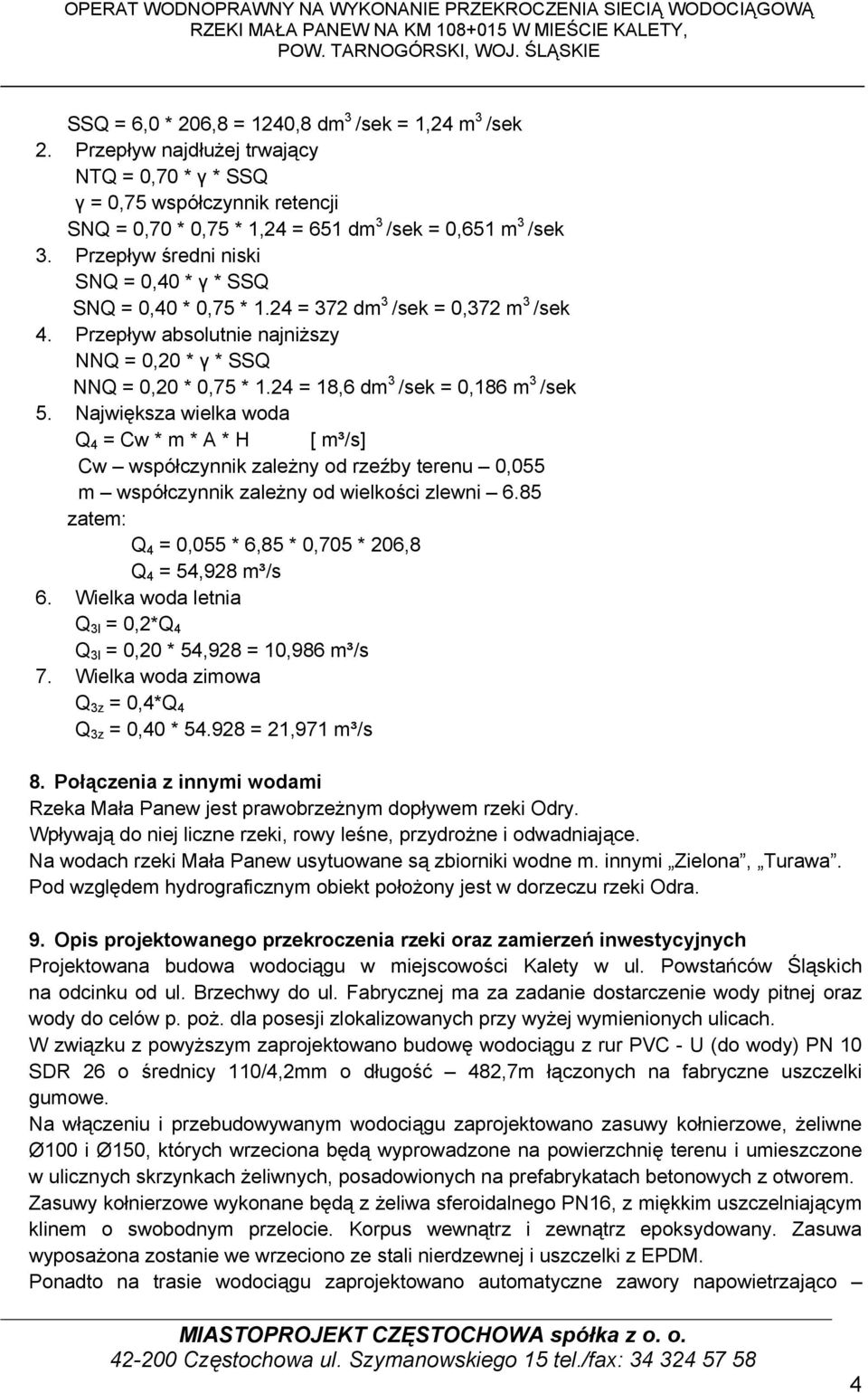 Przepływ średni niski SNQ = 0,40 * γ * SSQ SNQ = 0,40 * 0,75 * 1.24 = 372 dm 3 /sek = 0,372 m 3 /sek 4. Przepływ absolutnie najniższy NNQ = 0,20 * γ * SSQ NNQ = 0,20 * 0,75 * 1.