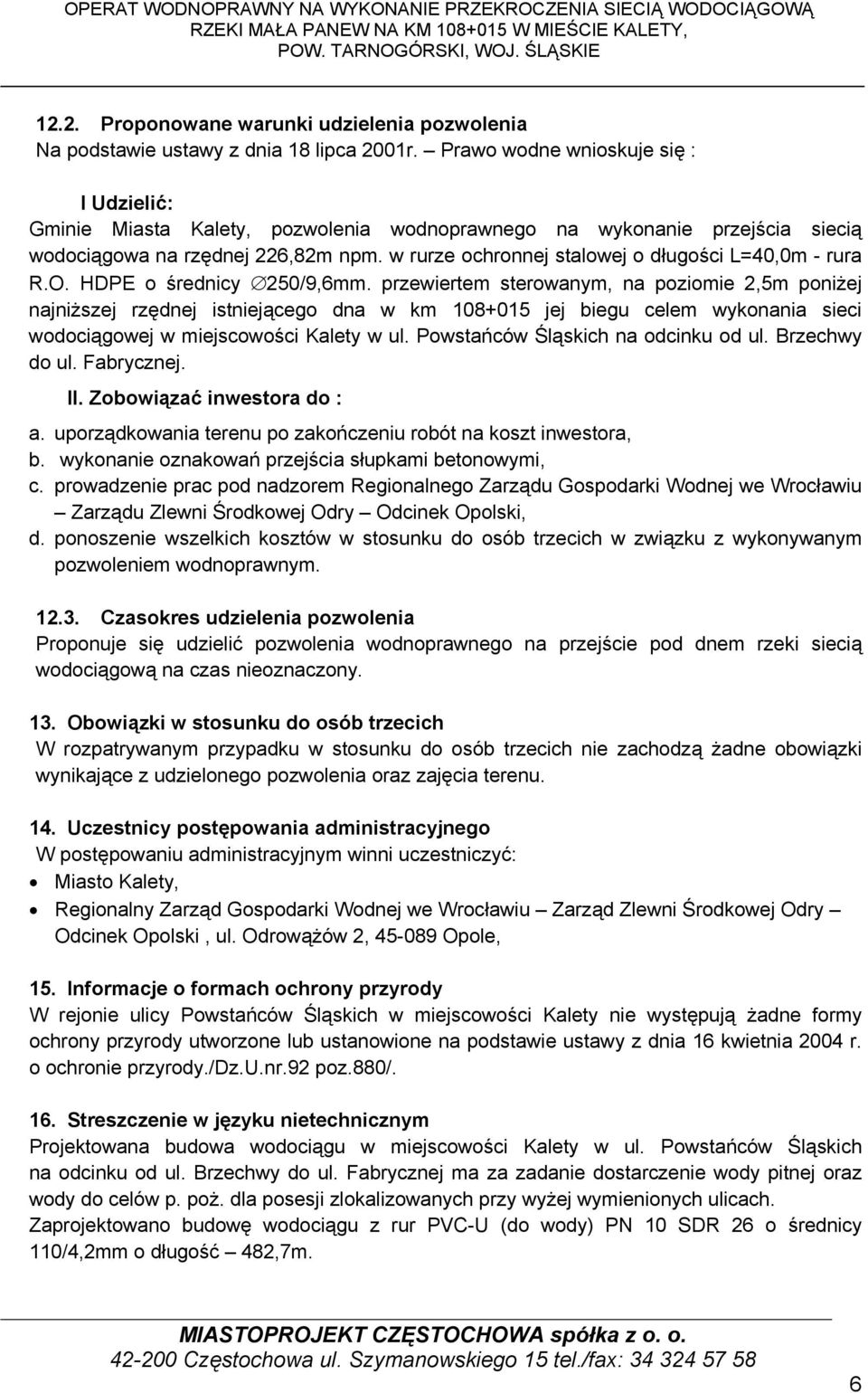 Prawo wodne wnioskuje się : I Udzielić: Gminie Miasta Kalety, pozwolenia wodnoprawnego na wykonanie przejścia siecią wodociągowa na rzędnej 226,82m npm.