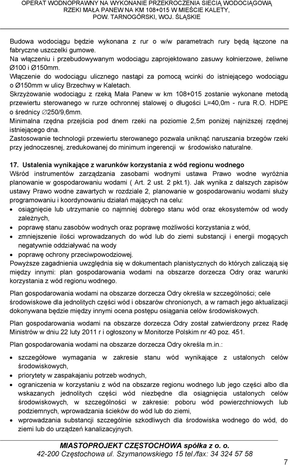 Na włączeniu i przebudowywanym wodociągu zaprojektowano zasuwy kołnierzowe, żeliwne Ø100 i Ø150mm.