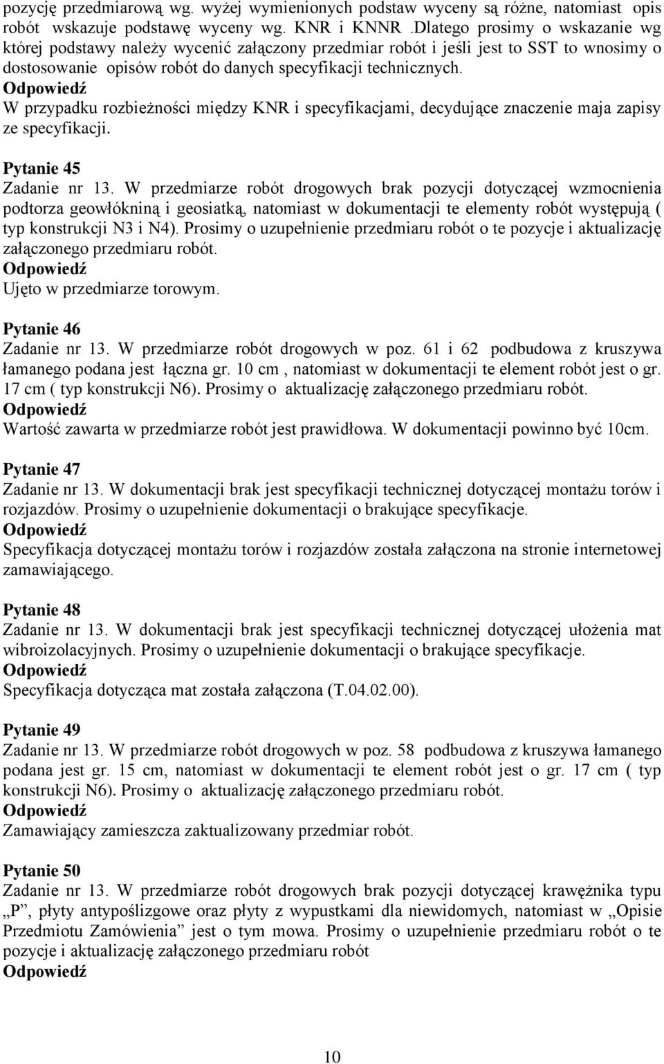 W przypadku rozbieżności między KNR i specyfikacjami, decydujące znaczenie maja zapisy ze specyfikacji. Pytanie 45 Zadanie nr 13.