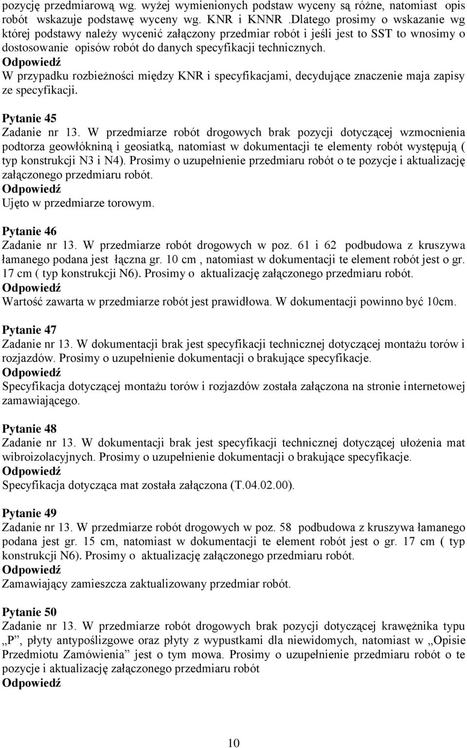 W przypadku rozbieżności między KNR i specyfikacjami, decydujące znaczenie maja zapisy ze specyfikacji. Pytanie 45 Zadanie nr 13.